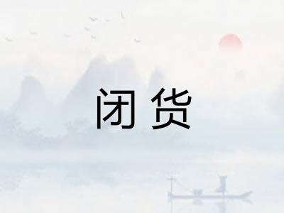 闭货