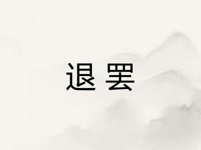 退罢
