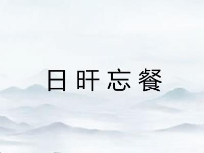 日旰忘餐
