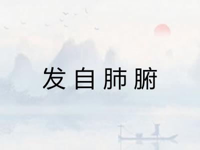 发自肺腑