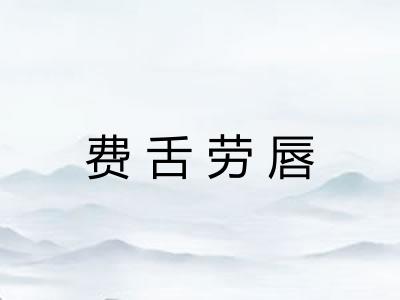 费舌劳唇