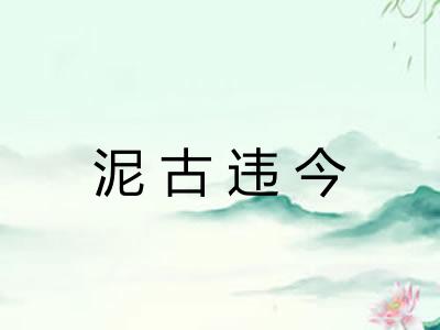 泥古违今