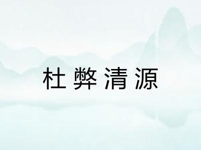 杜弊清源 杜弊清源