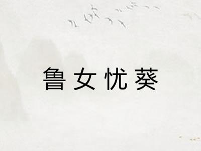 鲁女忧葵