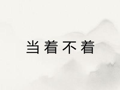当着不着 当着不着
