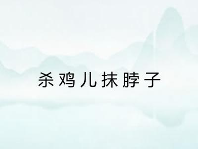 杀鸡儿抹脖子